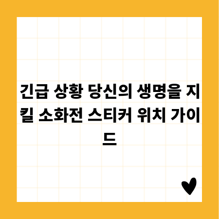 긴급 상황 당신의 생명을 지킬 소화전 스티커 위치 가이드