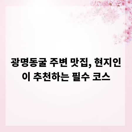 광명동굴 주변 맛집, 현지인이 추천하는 필수 코스