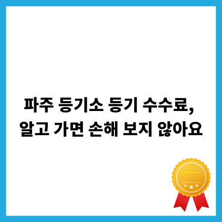 파주 등기소 등기 수수료, 알고 가면 손해 보지 않아요