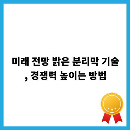 미래 전망 밝은 분리막 기술, 경쟁력 높이는 방법