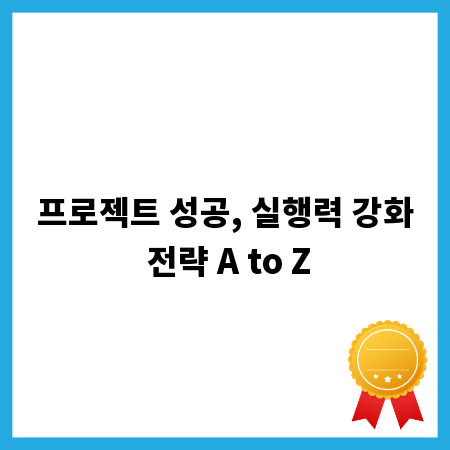 프로젝트 성공, 실행력 강화 전략 A to Z