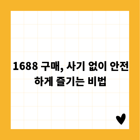 1688 구매, 사기 없이 안전하게 즐기는 비법