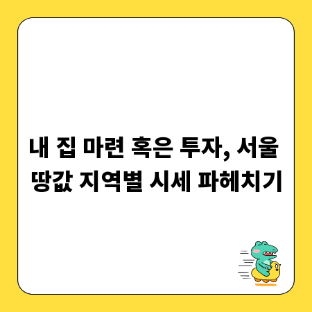 내 집 마련 혹은 투자, 서울 땅값 지역별 시세 파헤치기