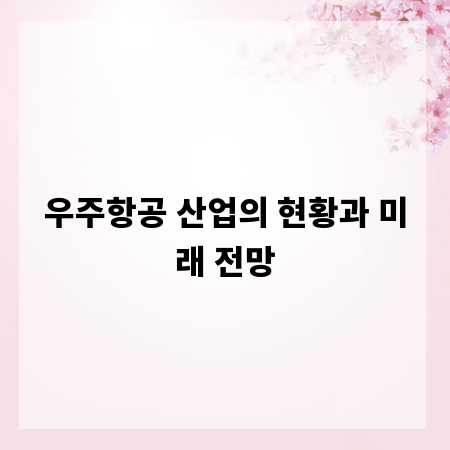 우주항공 산업의 현황과 미래 전망