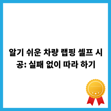 알기 쉬운 차량 랩핑 셀프 시공: 실패 없이 따라 하기