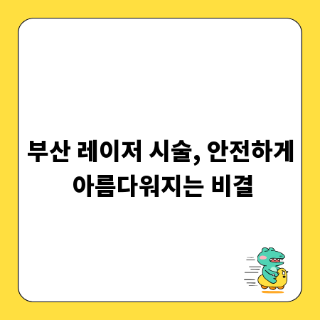 부산 레이저 시술, 안전하게 아름다워지는 비결