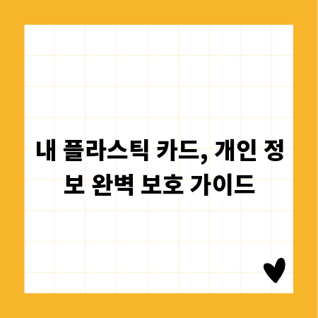 내 플라스틱 카드, 개인 정보 완벽 보호 가이드