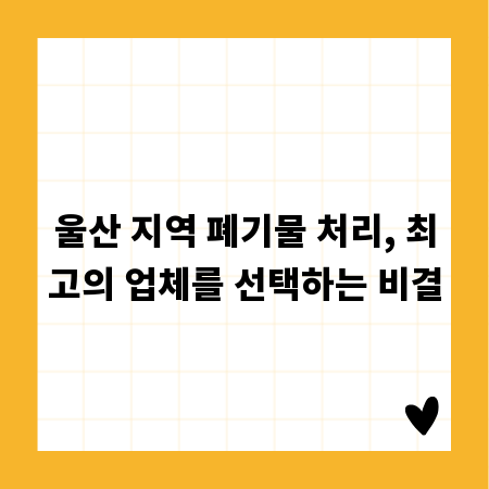 울산 지역 폐기물 처리, 최고의 업체를 선택하는 비결