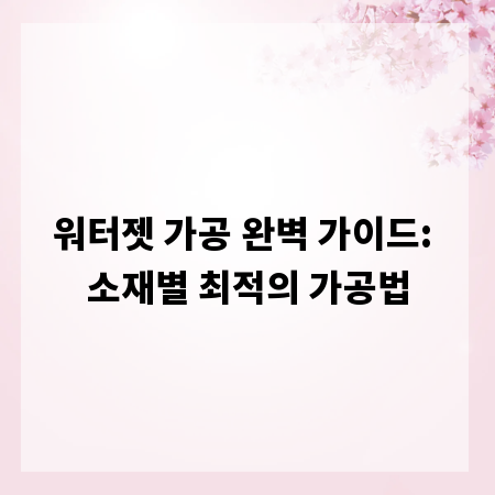 워터젯 가공 완벽 가이드: 소재별 최적의 가공법
