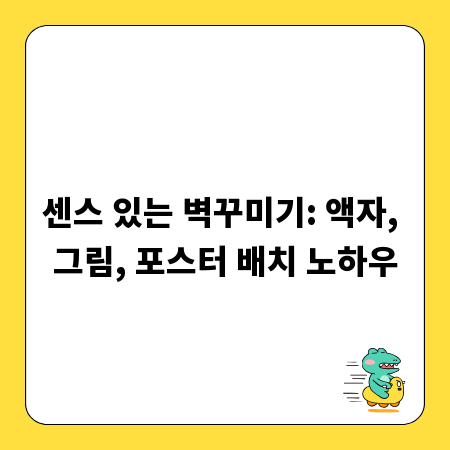 센스 있는 벽꾸미기: 액자, 그림, 포스터 배치 노하우