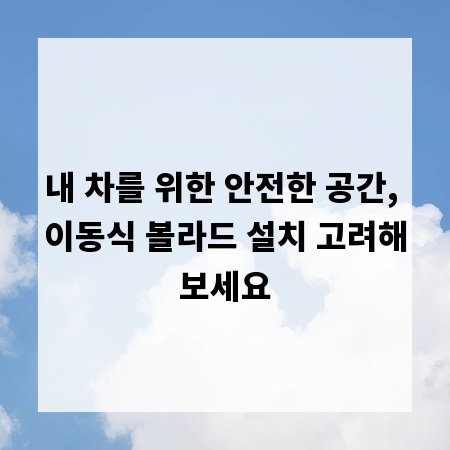 내 차를 위한 안전한 공간, 이동식 볼라드 설치 고려해보세요