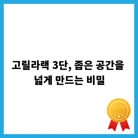 고릴라랙 3단, 좁은 공간을 넓게 만드는 비밀