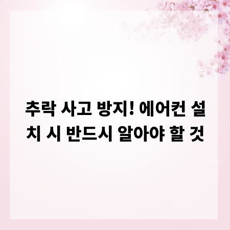 추락 사고 방지! 에어컨 설치 시 반드시 알아야 할 것