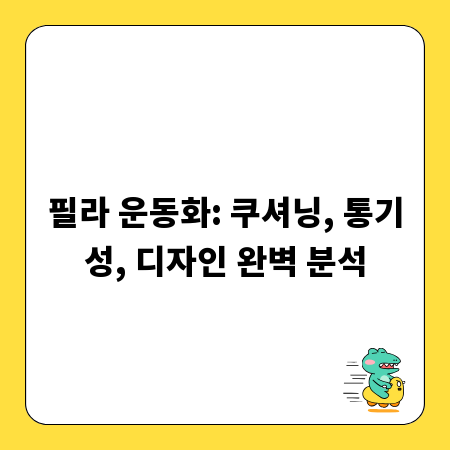 필라 운동화: 쿠셔닝, 통기성, 디자인 완벽 분석