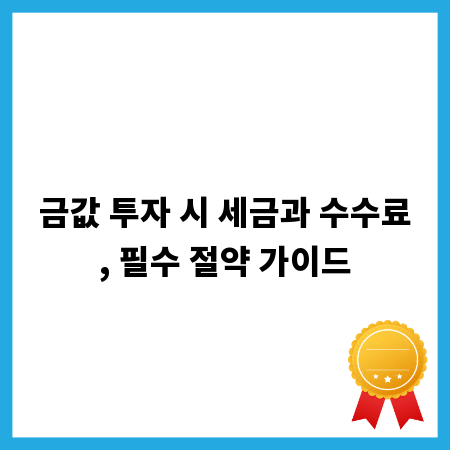 금값 투자 시 세금과 수수료, 필수 절약 가이드