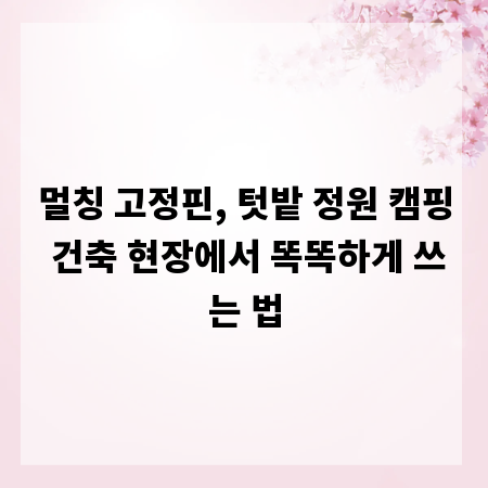 멀칭 고정핀, 텃밭 정원 캠핑 건축 현장에서 똑똑하게 쓰는 법
