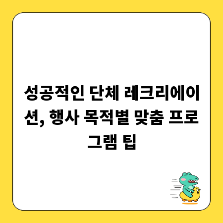 성공적인 단체 레크리에이션, 행사 목적별 맞춤 프로그램 팁