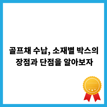 골프채 수납, 소재별 박스의 장점과 단점을 알아보자