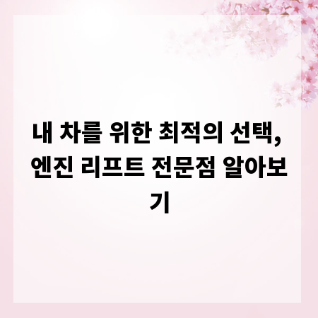 내 차를 위한 최적의 선택, 엔진 리프트 전문점 알아보기
