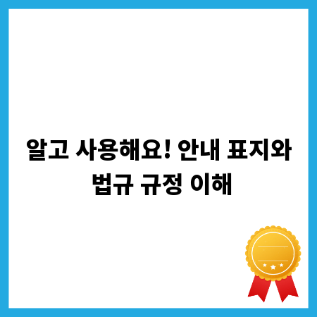 알고 사용해요! 안내 표지와 법규 규정 이해