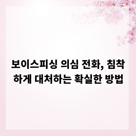 보이스피싱 의심 전화, 침착하게 대처하는 확실한 방법