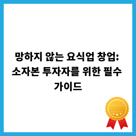 망하지 않는 요식업 창업: 소자본 투자자를 위한 필수 가이드