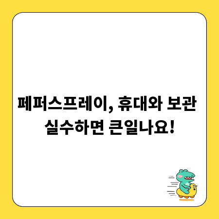페퍼스프레이, 휴대와 보관 실수하면 큰일나요!