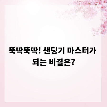 뚝딱뚝딱! 샌딩기 마스터가 되는 비결은?