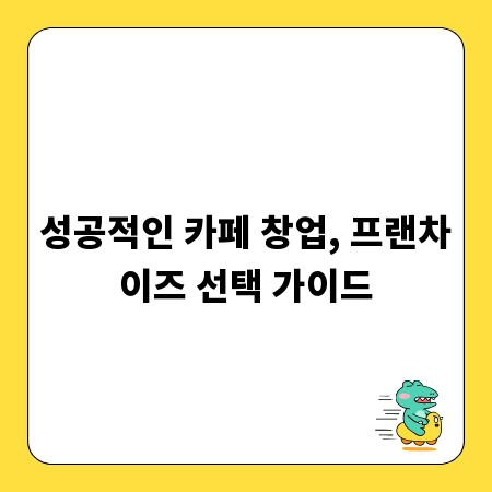 성공적인 카페 창업, 프랜차이즈 선택 가이드