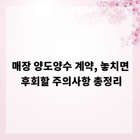 매장 양도양수 계약, 놓치면 후회할 주의사항 총정리