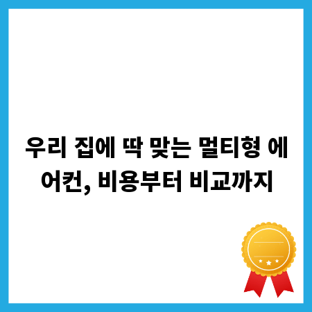 우리 집에 딱 맞는 멀티형 에어컨, 비용부터 비교까지