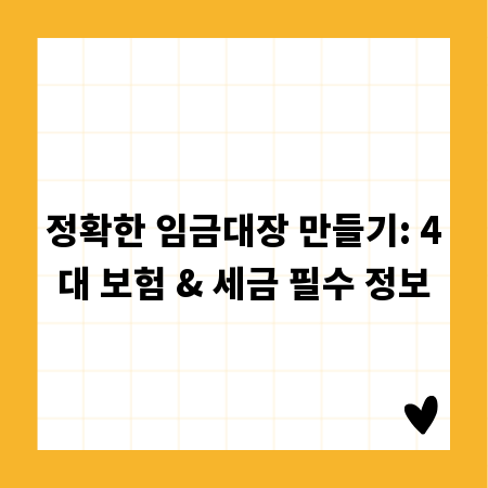 정확한 임금대장 만들기: 4대 보험 & 세금 필수 정보