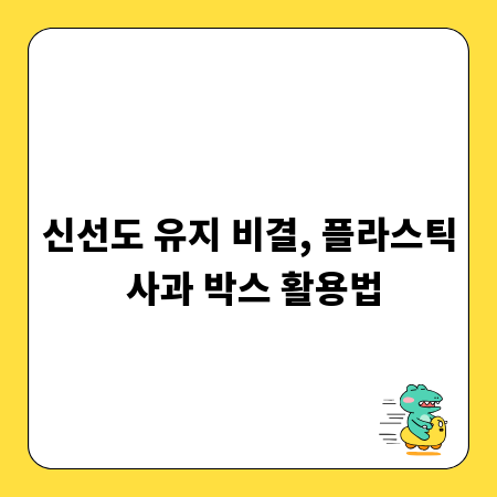 신선도 유지 비결, 플라스틱 사과 박스 활용법