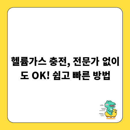헬륨가스 충전, 전문가 없이도 OK! 쉽고 빠른 방법