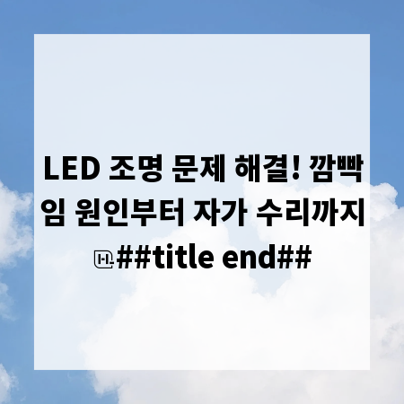 LED 조명 문제 해결! 깜빡임 원인부터 자가 수리까지
##title end##