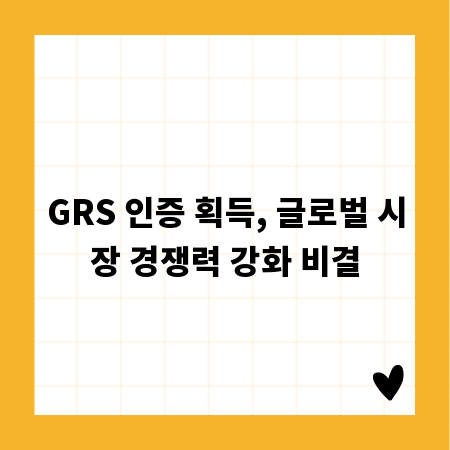 GRS 인증 획득, 글로벌 시장 경쟁력 강화 비결