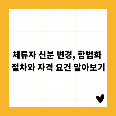 체류자 신분 변경, 합법화 절차와 자격 요건 알아보기