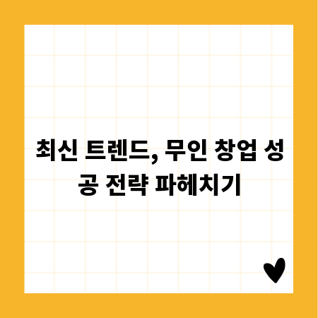 최신 트렌드, 무인 창업 성공 전략 파헤치기