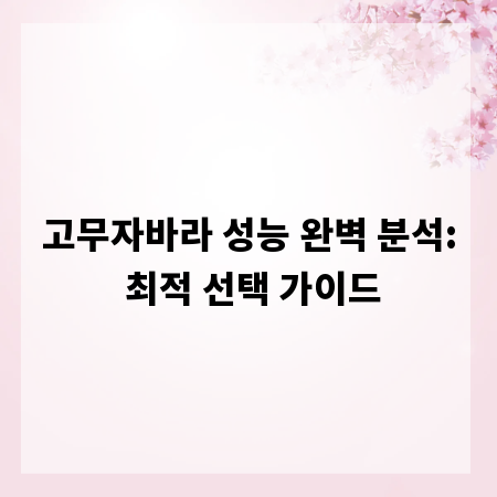 고무자바라 성능 완벽 분석: 최적 선택 가이드