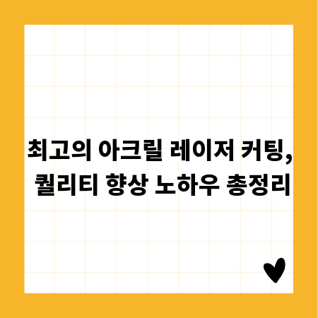 최고의 아크릴 레이저 커팅, 퀄리티 향상 노하우 총정리