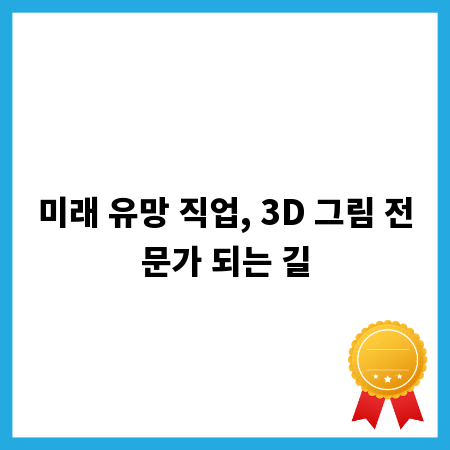 미래 유망 직업, 3D 그림 전문가 되는 길