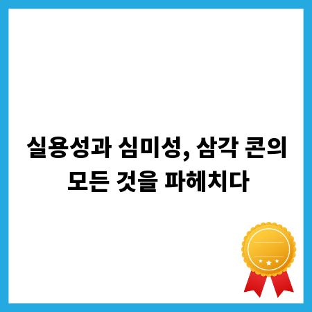 실용성과 심미성, 삼각 콘의 모든 것을 파헤치다
