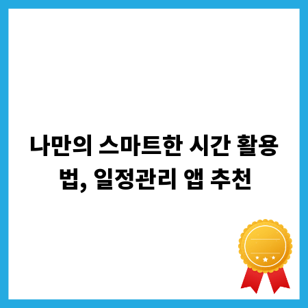 나만의 스마트한 시간 활용법, 일정관리 앱 추천