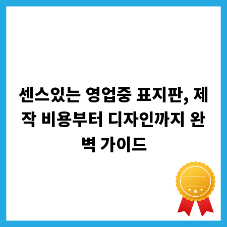 센스있는 영업중 표지판, 제작 비용부터 디자인까지 완벽 가이드