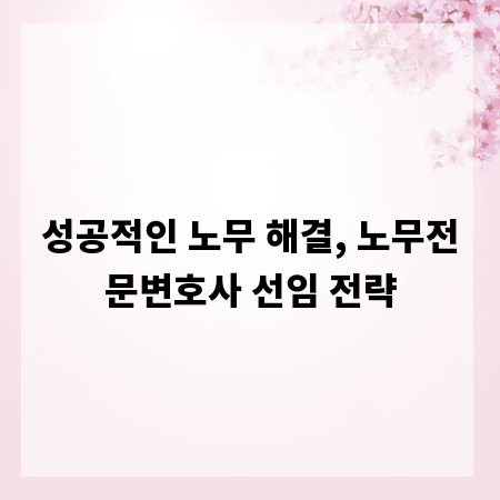 성공적인 노무 해결, 노무전문변호사 선임 전략