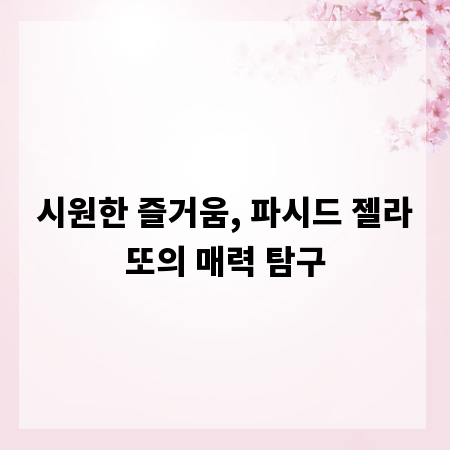 시원한 즐거움, 파시드 젤라또의 매력 탐구