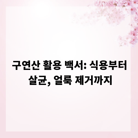 구연산 활용 백서: 식용부터 살균, 얼룩 제거까지
