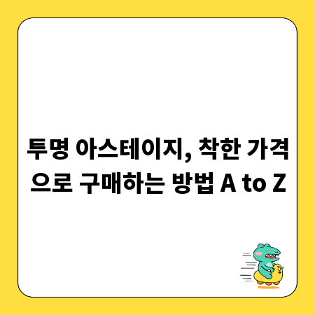 투명 아스테이지, 착한 가격으로 구매하는 방법 A to Z