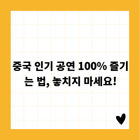 중국 인기 공연 100% 즐기는 법, 놓치지 마세요!