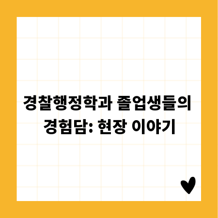경찰행정학과 졸업생들의 경험담: 현장 이야기